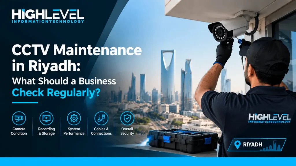 CCTV Maintenance in Riyadh: What Should a Business Check Regularly?